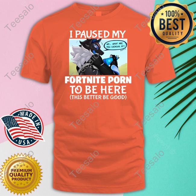 650px x 650px - Shitpostgateway I Paused My Fortnite Porn To Be Here Shirt - Teesalo